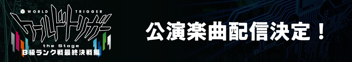 【第5弾公演】『ワールドトリガー the Stage』B級ランク戦最終決戦編 公演楽曲配信決定！